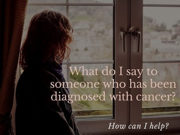 What do I say to someone diagnosed with cancer